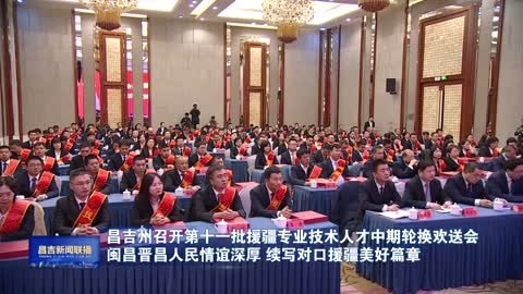 昌吉州召开第十一批援疆专业技术人才中期轮换欢送会  闽昌晋昌人民情谊深厚 续写对口援疆美好篇章